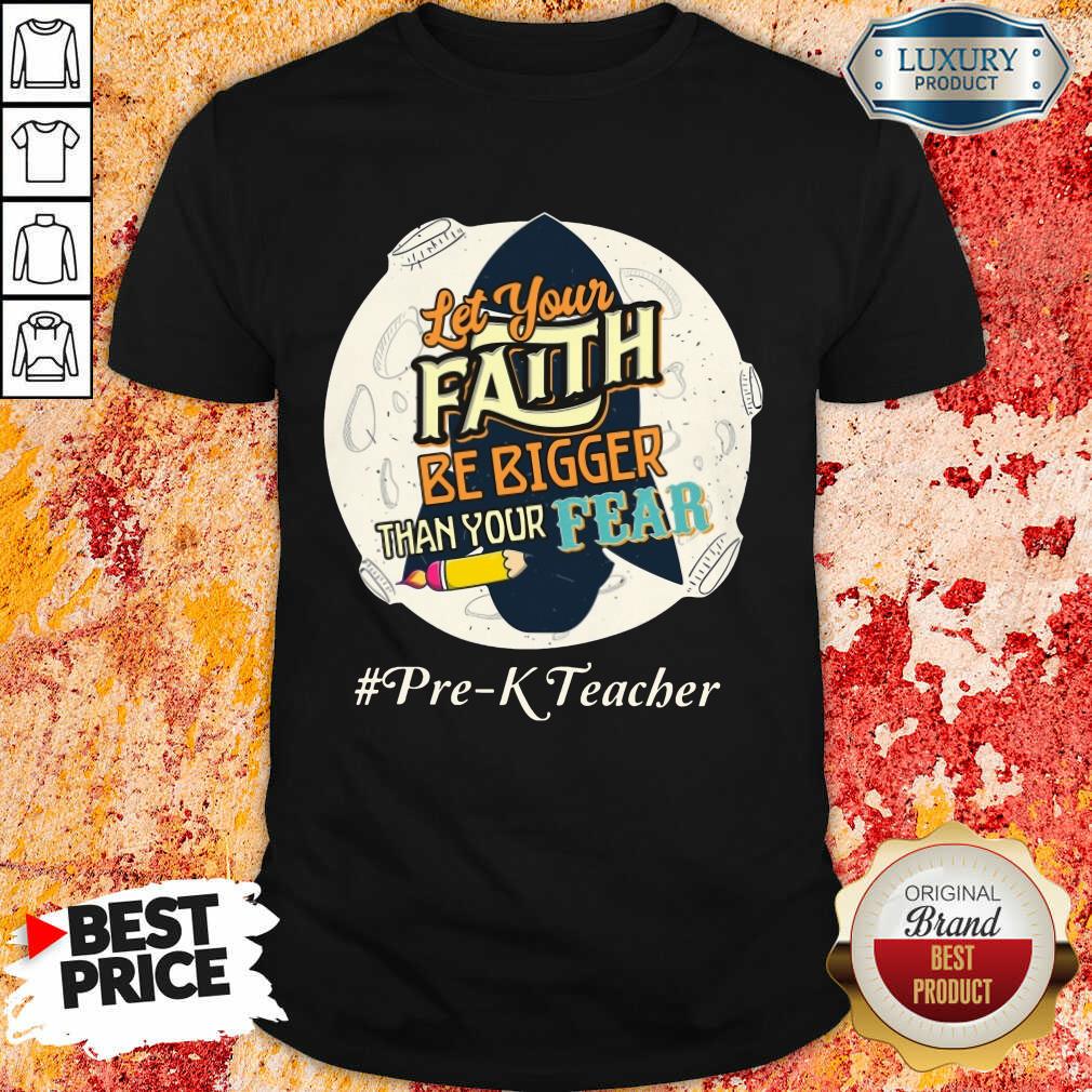 Let Your Faith Be Bigger Than Your Fear Pre K Teacher Shirt