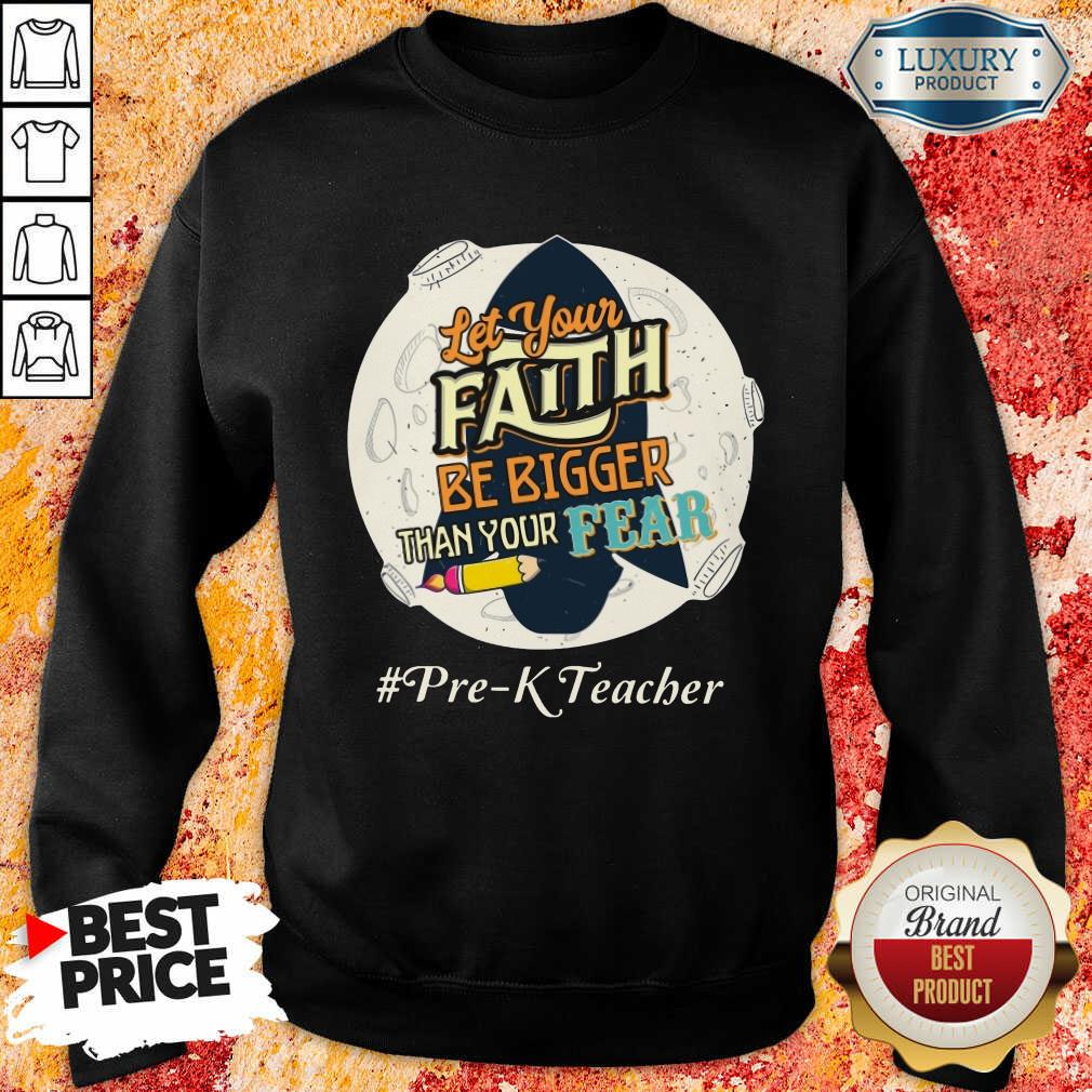 Let Your Faith Be Bigger Than Your Fear Pre K Teacher Shirt