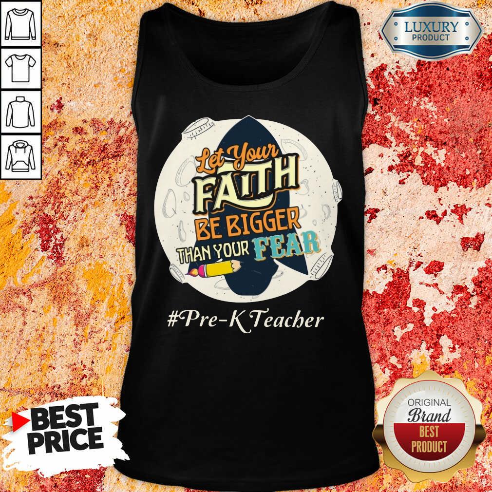 Let Your Faith Be Bigger Than Your Fear Pre K Teacher Shirt