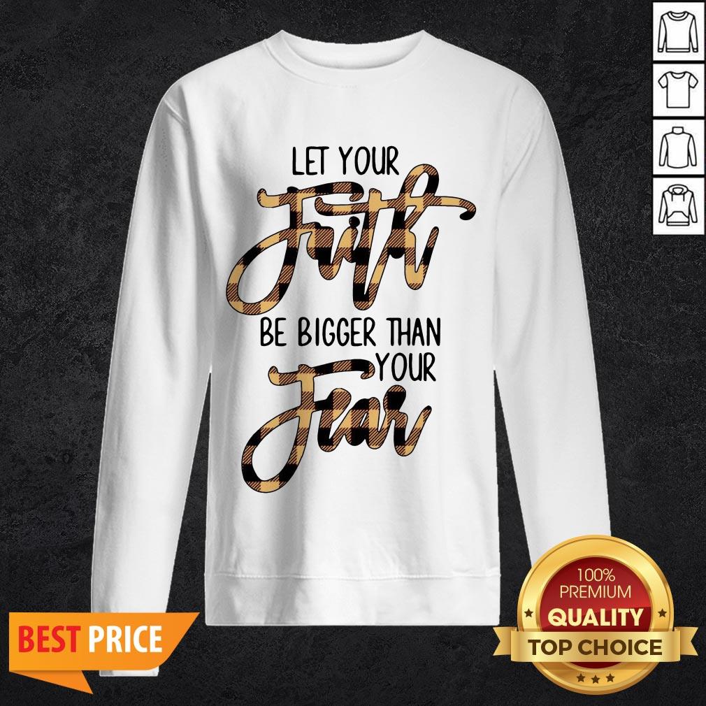 Let Your Faith Be Bigger Than Your Fear Shirt