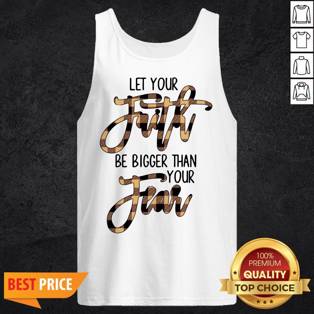 Let Your Faith Be Bigger Than Your Fear Shirt