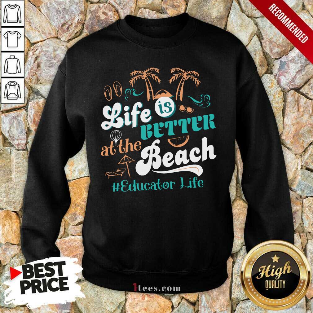 Life Is Better At The Beach Educator Life Shirt