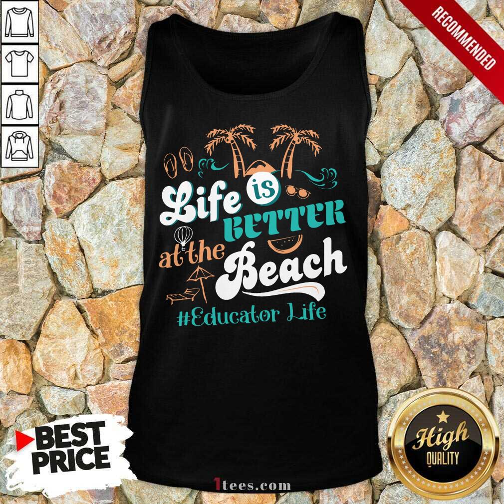 Life Is Better At The Beach Educator Life Shirt