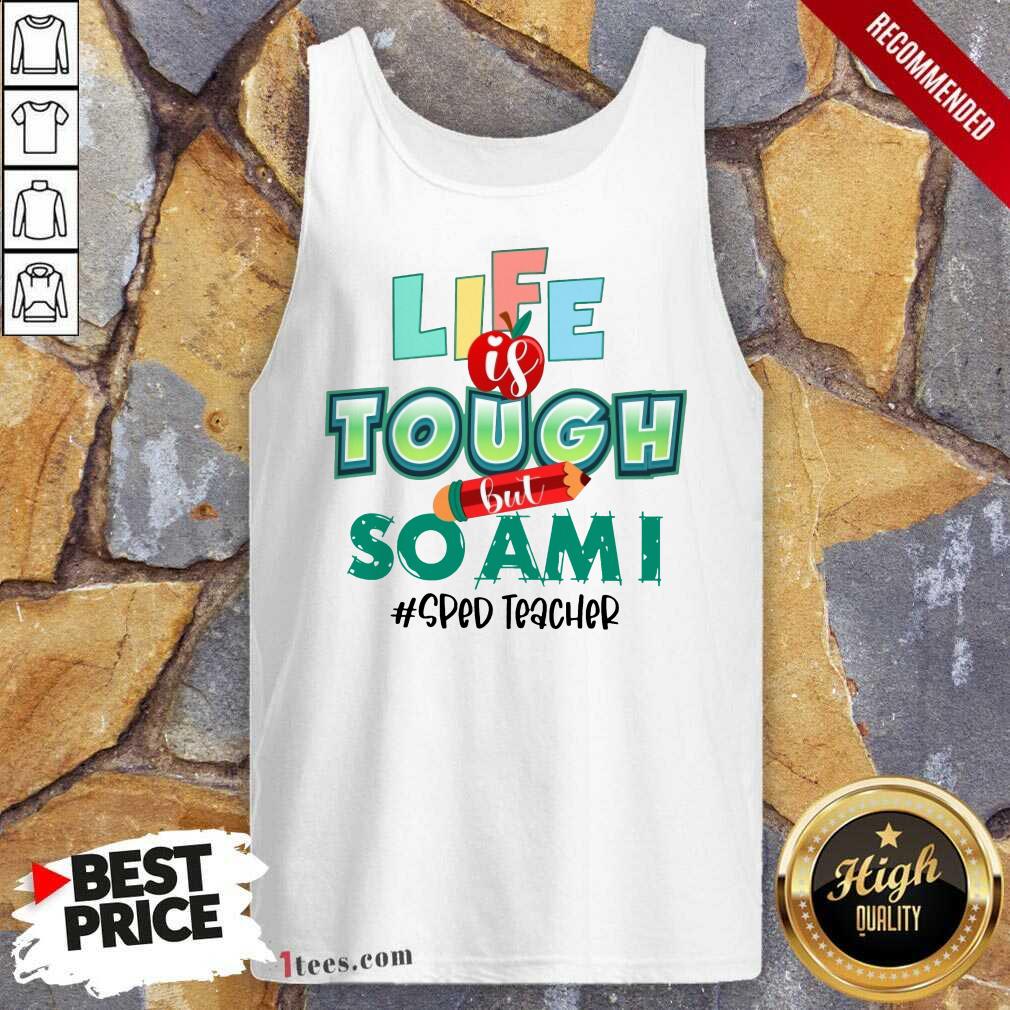 Life Is Tough But So Am I SPED Teacher Shirt