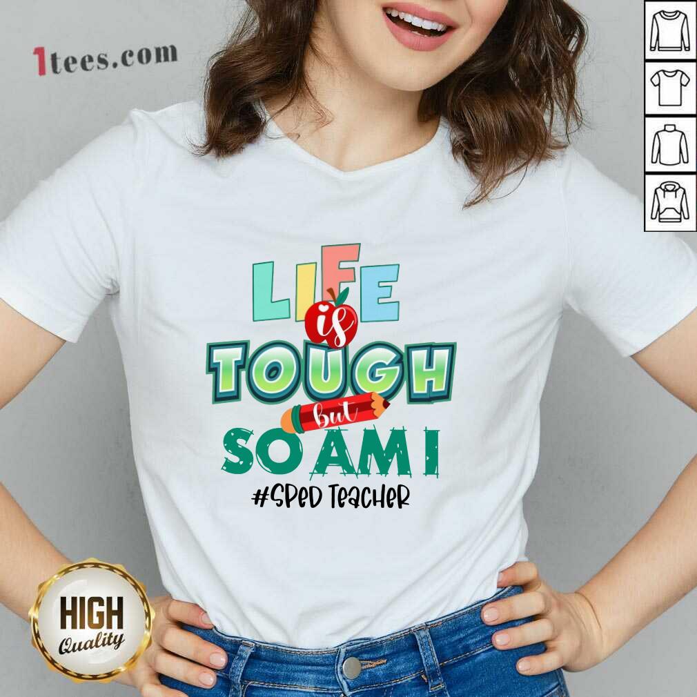 Life Is Tough But So Am I SPED Teacher Shirt