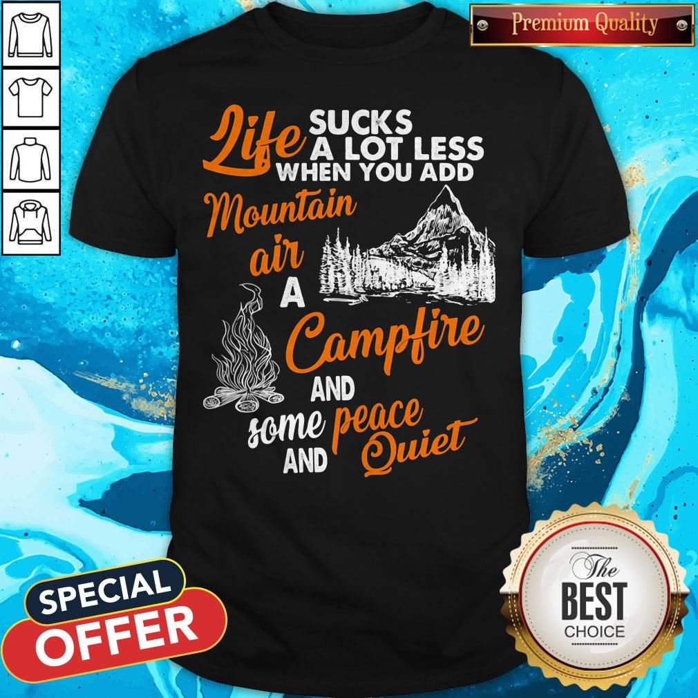 life-sucks-a-lot-less-when-you-add-mountain-air-a-campfire-and-some-peace-and-quiet-shirt.jpg