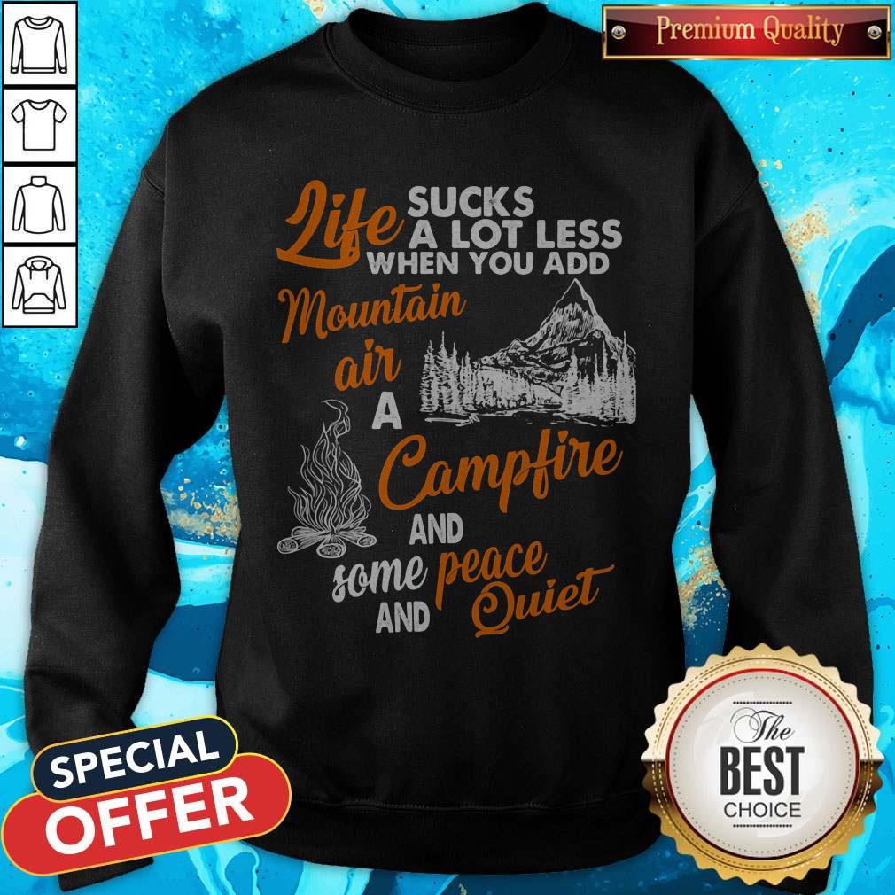 life-sucks-a-lot-less-when-you-add-mountain-air-a-campfire-and-some-peace-and-quiet-sweatshirt.jpg