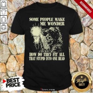 New Skeleton Some People Make Me Wonder Shirt