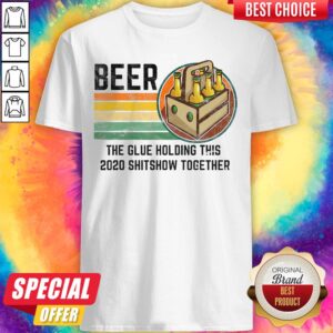 Beer Liquor The Glue Holding This 2020 Shitshow Together Vintage Retro Shirt