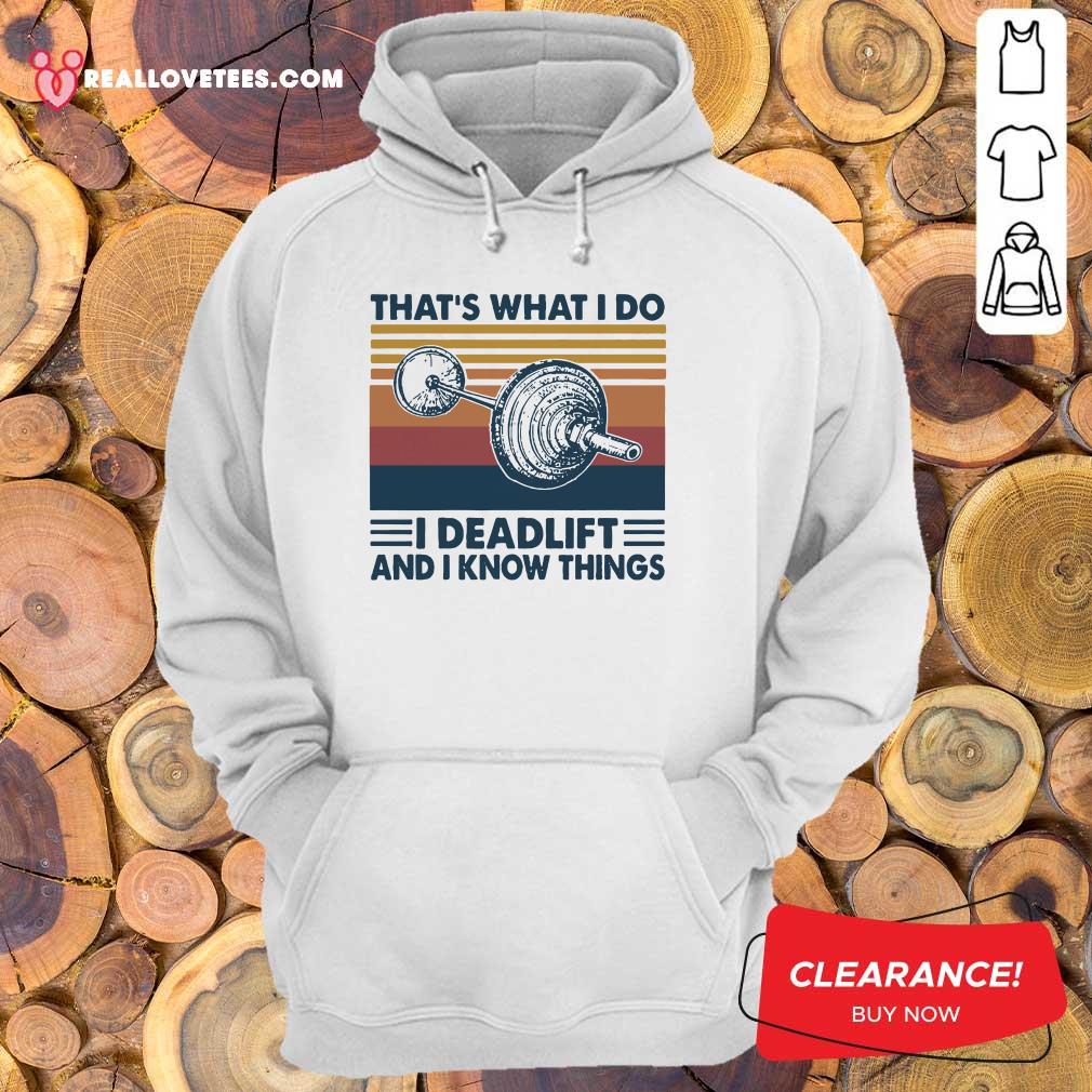 Love That’s What I Do I Deadlift And I Know Things Vintage Shirt