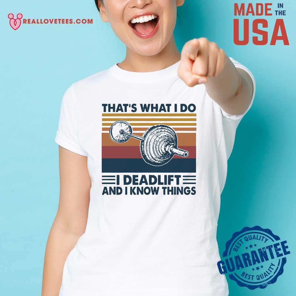 Love That’s What I Do I Deadlift And I Know Things Vintage Shirt