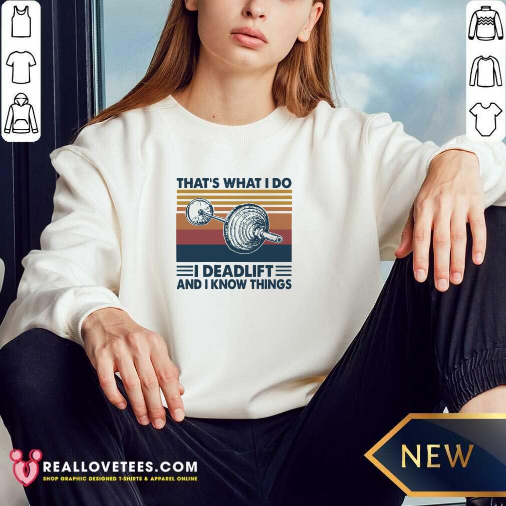 Love That’s What I Do I Deadlift And I Know Things Vintage Shirt