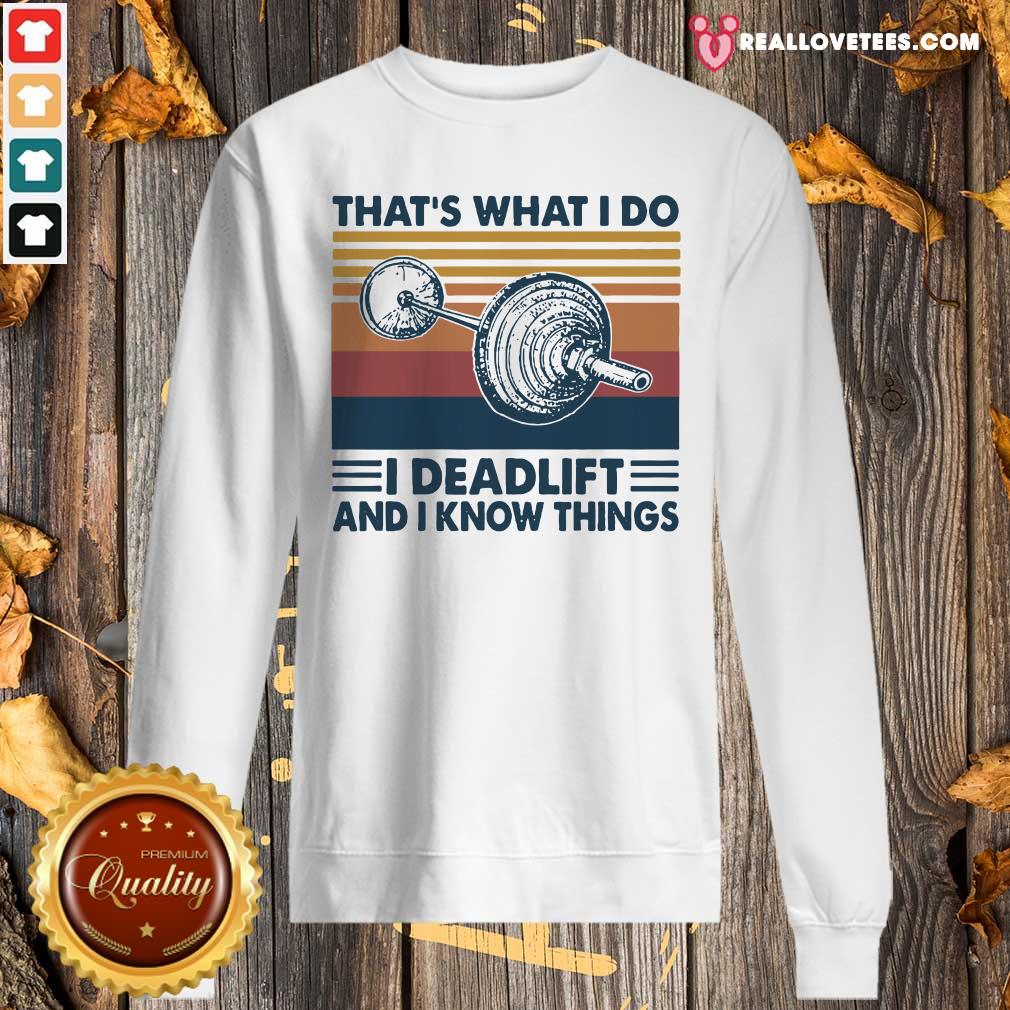 Love That’s What I Do I Deadlift And I Know Things Vintage Shirt