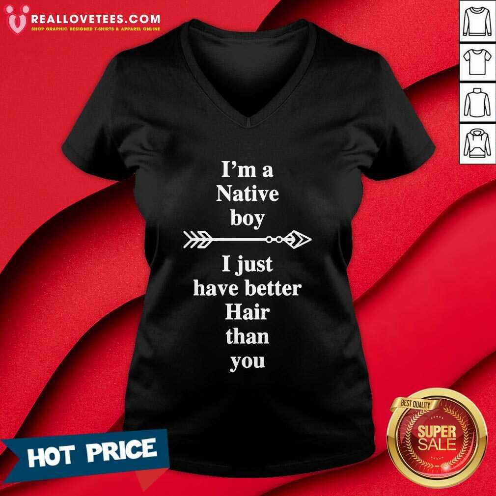 Lovely I Am A Native Boy I Just Have Better Hair Than You Arrow Shirt