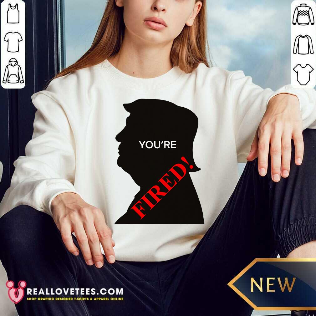 Lovely You’re Fired Donald Trump Presidential Election Shirt
