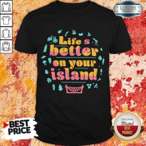 Pretty Life’s Better On Your Island Unisex Shirt