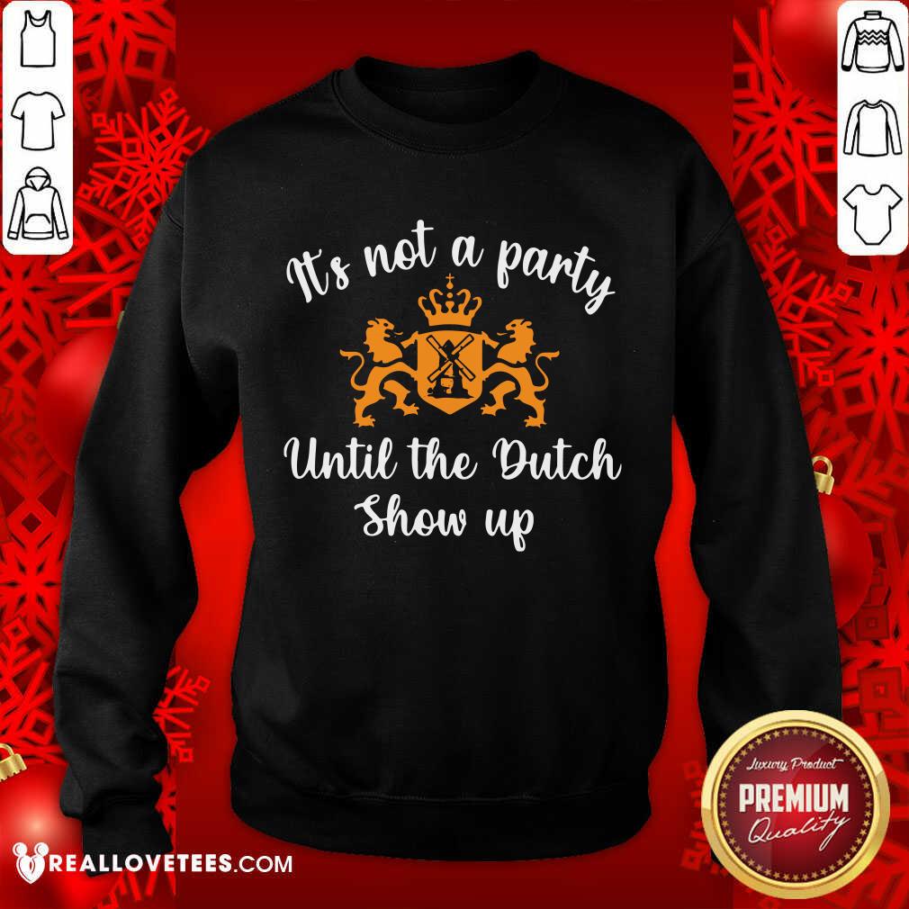 Luxury It's Not A Party Until The Dutch Show Up Shirt