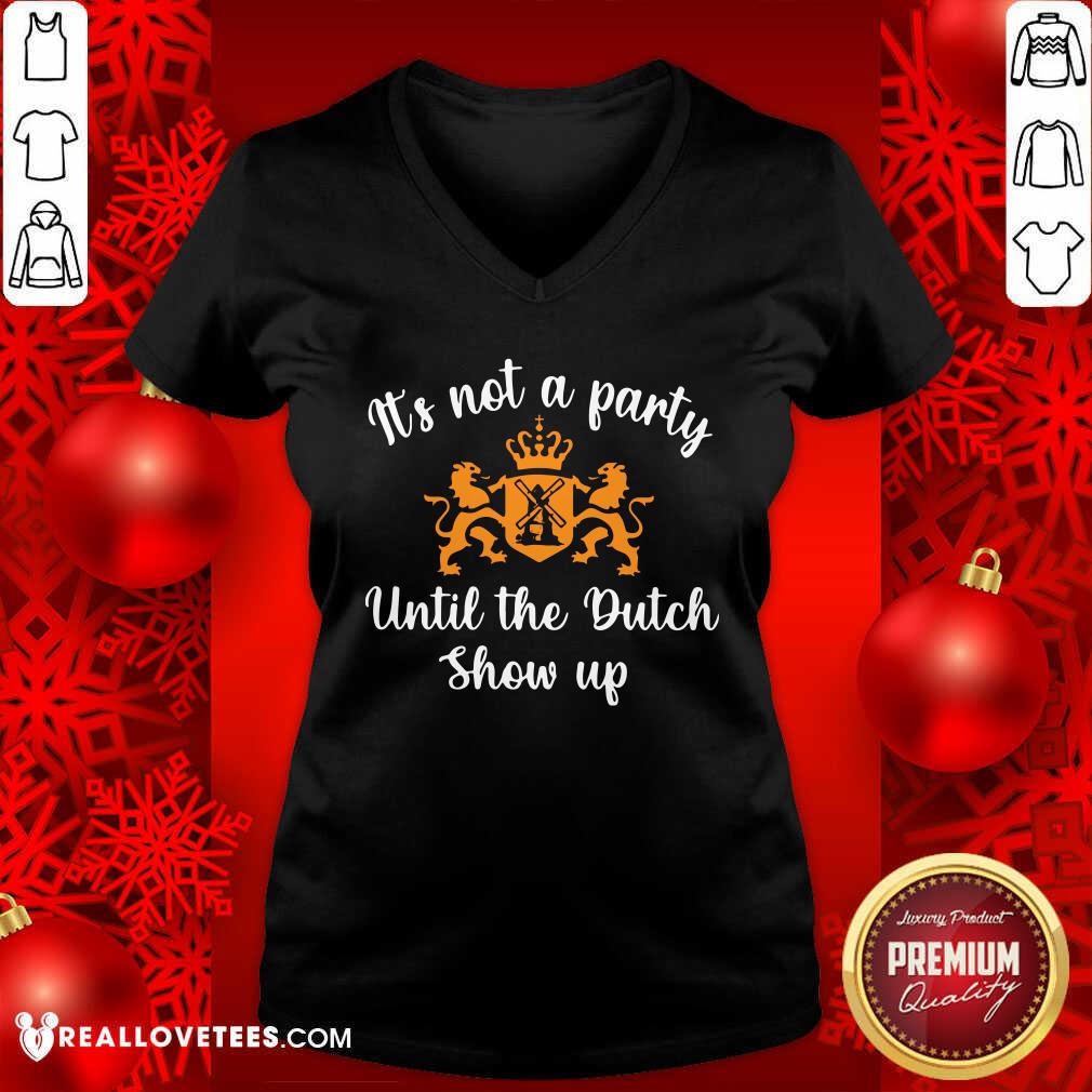 Luxury It's Not A Party Until The Dutch Show Up Shirt