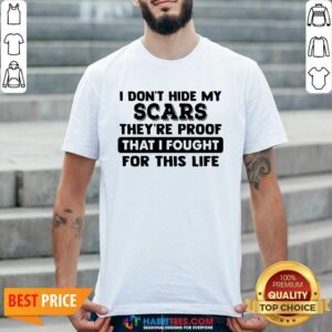 Funny I Dont Hide My Scars Theyre Proof That I Fought For This Life Shirt