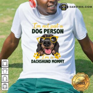 Premium Im Not Just A Dog Person Im A Dachshund Mommy Shirt