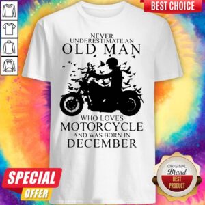 Never Underestimate An Old Man Who Loves Motorcycle And Was Born In December Shirt