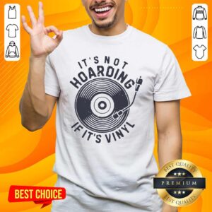 Nice It Is Not Hoarding If It Is Vinyl Shirt