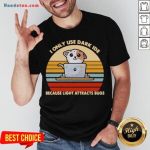 Happy I Only Use Dark Ide Because Light Attracts Bugs Cat Vintage Shirt