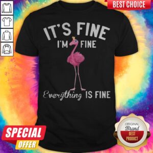 Funny It’s Fine I’m Fine Everything Is Fine Flamingo Shirt