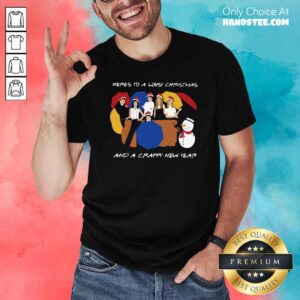Nice Here’s To A Lousy Christmas And A Crappy New Year Friends Christmas Shirt