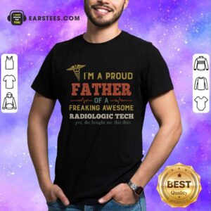 Awesome I'm A Proud Father Of A Freaking Awesome Radiologic Tech Shirt