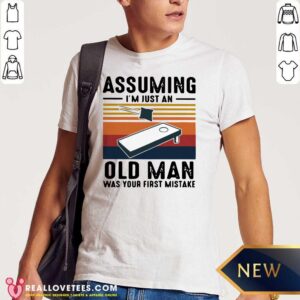 Cute Assuming I’m just an old man was your first mistake vintage Shirt