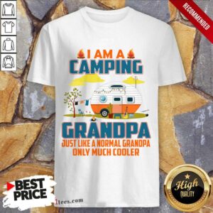 I Am A Camping Grandpa Just Like A Normal Grandpa Only Much Cooler Shirt