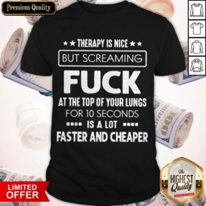 Official Theraphy Is Nice But Screaming Fuck Shirt