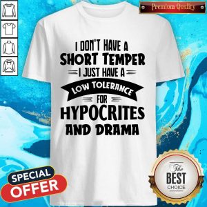 I Don’t Have A Short Temper I Just Have A Low Tolerance For Hypocrites And Drama Shirt