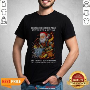 Official Courage Is Looking Fear In The Eye And Saying Get The Hell Out Of My Way I’ve Got Things To Do Shirt
