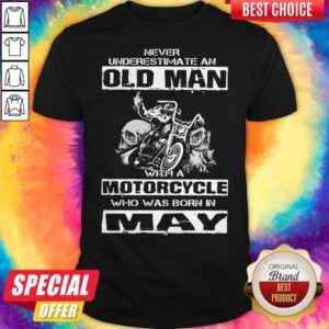 Never Underestimate An Old Man With A Motorcycle Who Was Born In May Shirt