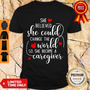Good She Believed So She Became A Caregiver Shirt
