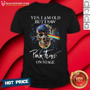 Perfect Skull Yes I Am Old But I Saw Pink Floyd On Stage Shirt