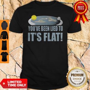 Top You’re Been Lied To It’s Flat Earth Society Shirt
