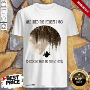Nice And Into The Forest I Go To Lose My Mind And Find My Soul Shirt