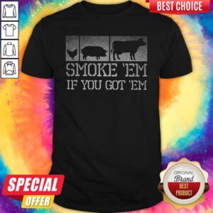 Perfect Meat Lover Smoke ‘Em If You Got ‘Em BBQ Father's Day Shirt