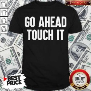 Awesome Go Ahead Touch It Shirt