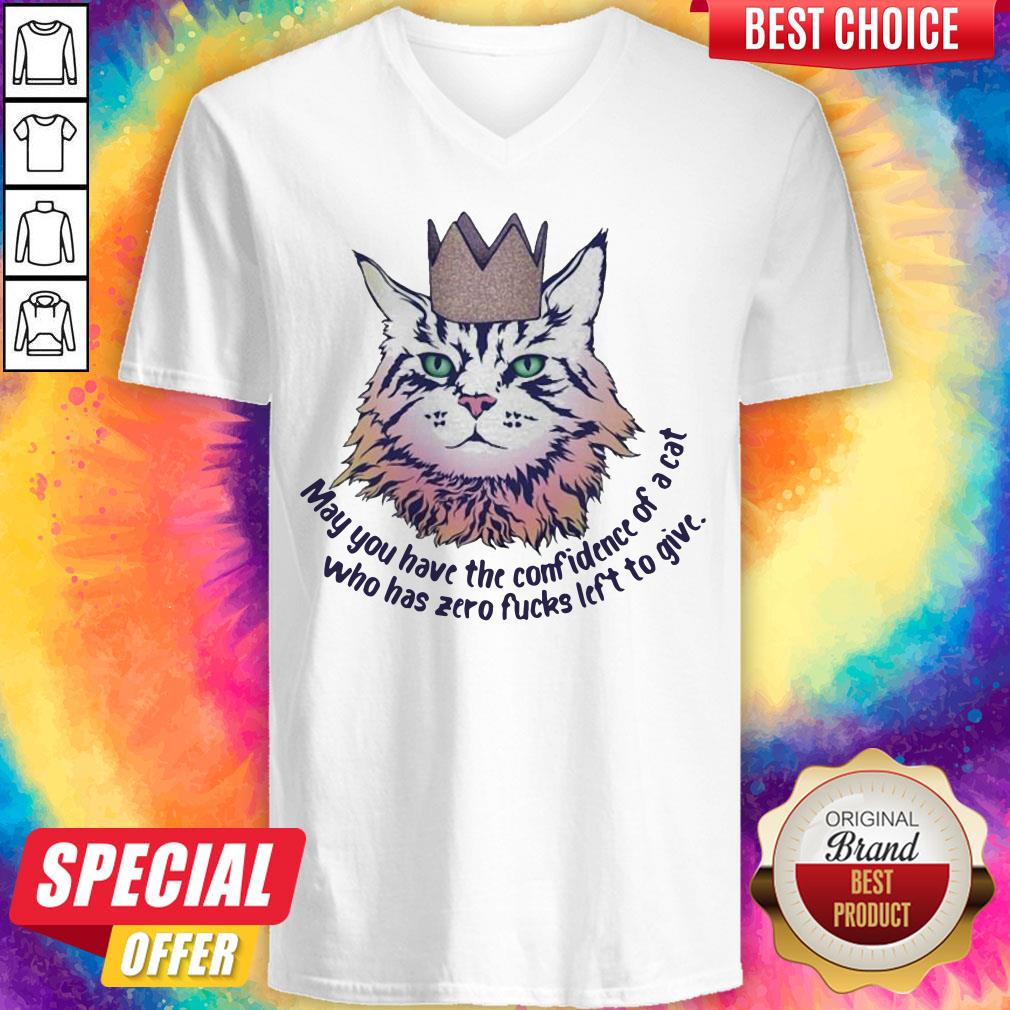 May You Have The Confidence Of A Cat Who Has Zero Fucks Left To Give Shirt