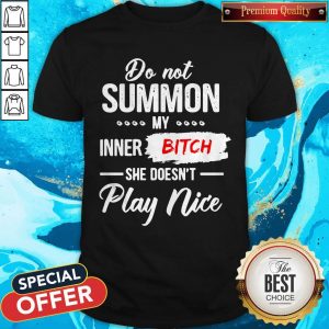Nice Do Not Summon My Inner Bitch She Doesn’t Play Nice Shirt