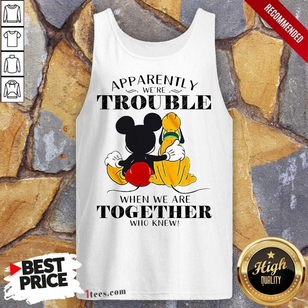 mickey-mouse-minnie-mouse-pluto-apparently-we-are-trouble-when-we-are-together-who-knewtank-top.jpg