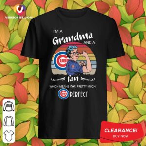 Top Chicago Cubs I’m A Grandma And A Fan Which Means I’m Pretty Much Perfect Vintage Shirt