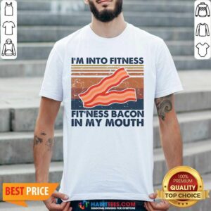 Good Im Into Fitness Fitness Bacon My Mouth Vintage 1 Shirt