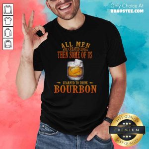 Great All Men Of Us Learned Bourbon 2 Shirt