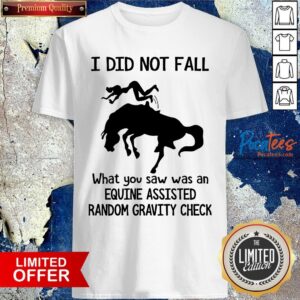 Top I Did Not Fall What You Saw Was An Equine Assisted Random Gravity Check Shirt