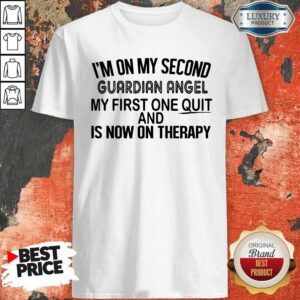 Premium I’m On My Second Guardian Angel My First One Quit And Is Now On Therapy Shirt
